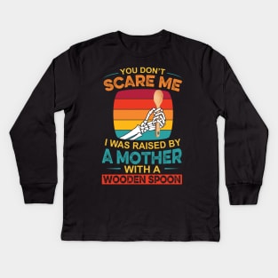 You Don't Scare Me I Was Raised By A Mother With A Wooden Spoon Kids Long Sleeve T-Shirt